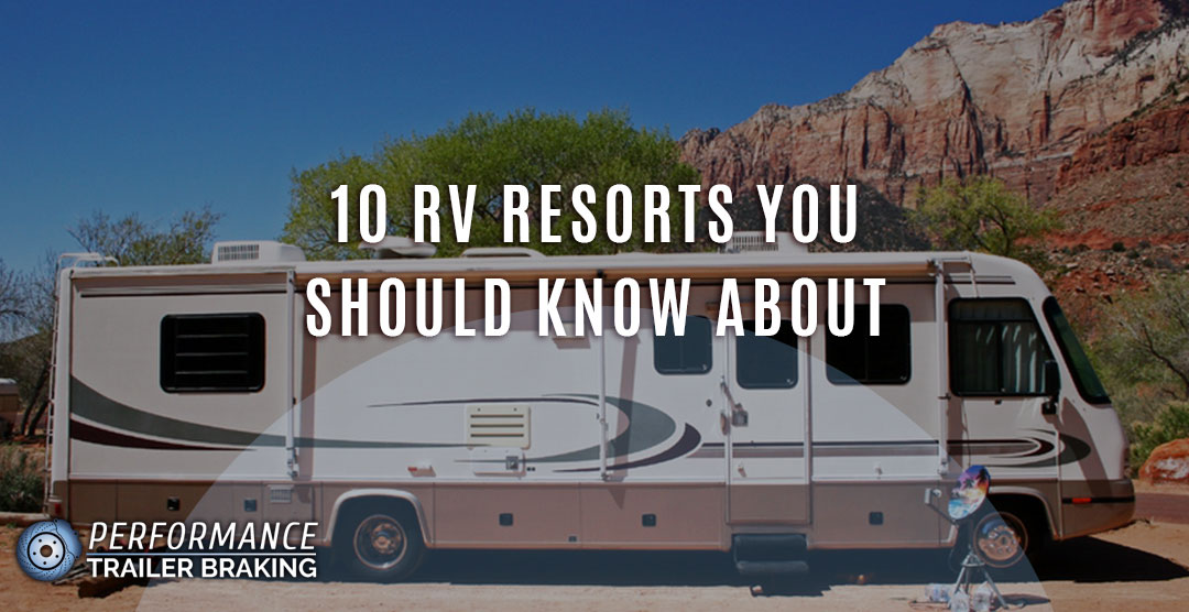 10 Rv Resorts You Should Know About Part 1 - Performance Trailer Braking